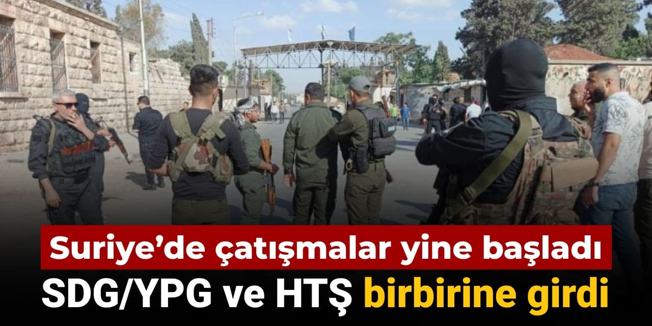 Suriye’de çatışmalar yine başladı: SDG/YPG ve HTŞ birbirine girdi