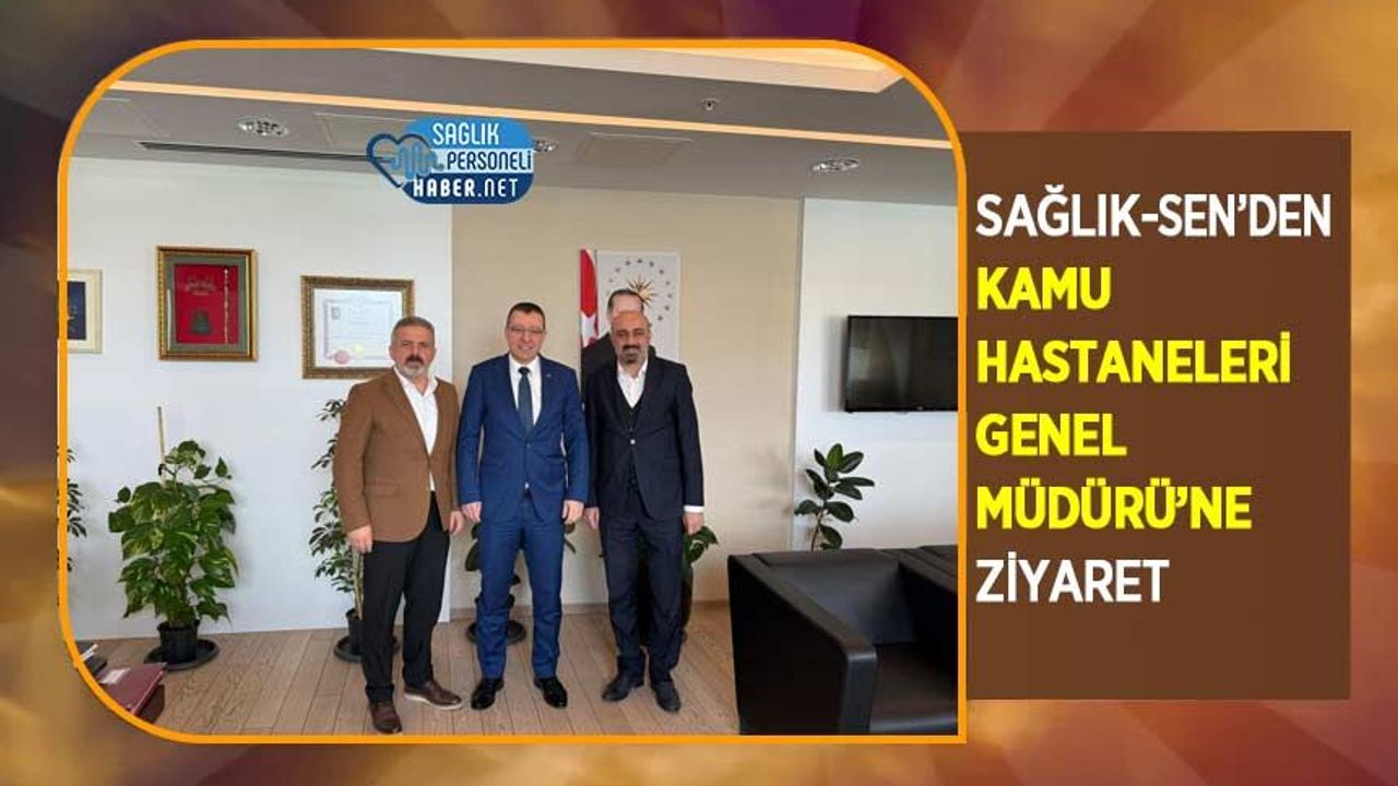 Sağlık-Sen’den Kamu Hastaneleri Genel Müdürü’ne Ziyaret